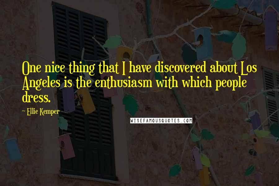 Ellie Kemper Quotes: One nice thing that I have discovered about Los Angeles is the enthusiasm with which people dress.