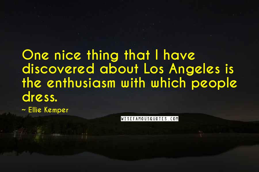 Ellie Kemper Quotes: One nice thing that I have discovered about Los Angeles is the enthusiasm with which people dress.