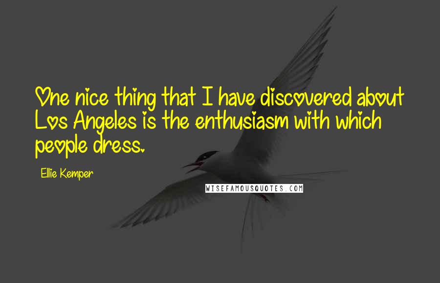 Ellie Kemper Quotes: One nice thing that I have discovered about Los Angeles is the enthusiasm with which people dress.