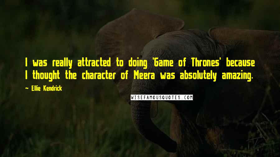 Ellie Kendrick Quotes: I was really attracted to doing 'Game of Thrones' because I thought the character of Meera was absolutely amazing.