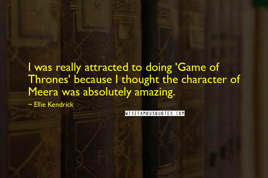 Ellie Kendrick Quotes: I was really attracted to doing 'Game of Thrones' because I thought the character of Meera was absolutely amazing.