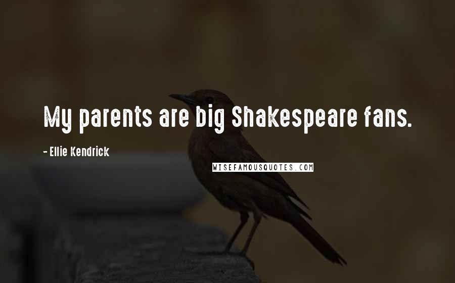 Ellie Kendrick Quotes: My parents are big Shakespeare fans.