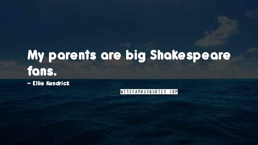 Ellie Kendrick Quotes: My parents are big Shakespeare fans.
