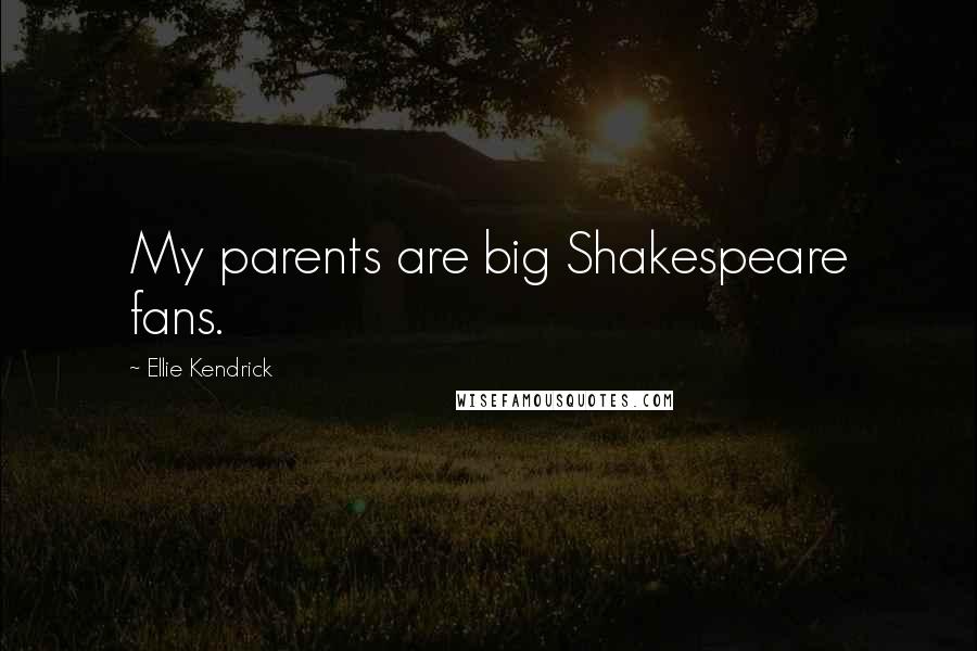 Ellie Kendrick Quotes: My parents are big Shakespeare fans.