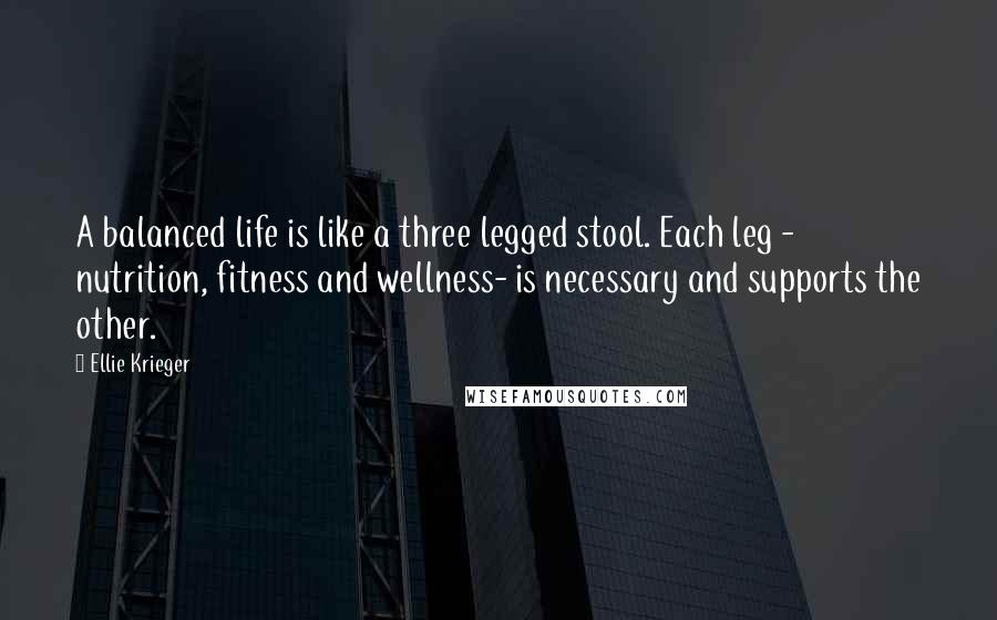 Ellie Krieger Quotes: A balanced life is like a three legged stool. Each leg - nutrition, fitness and wellness- is necessary and supports the other.