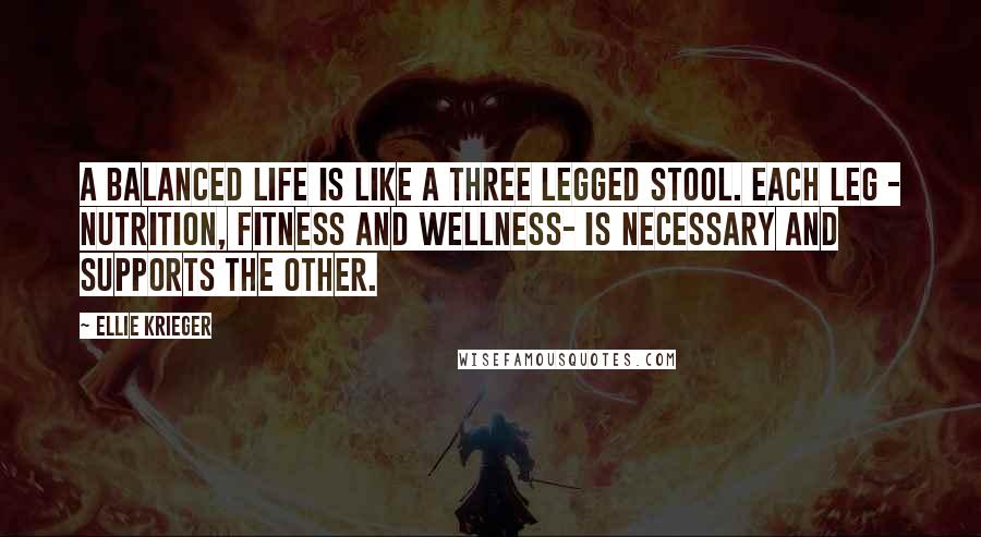 Ellie Krieger Quotes: A balanced life is like a three legged stool. Each leg - nutrition, fitness and wellness- is necessary and supports the other.