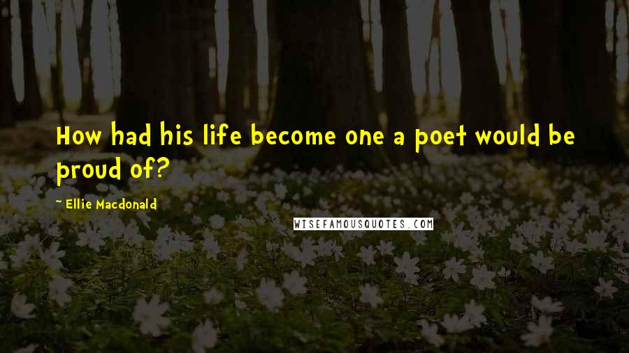 Ellie Macdonald Quotes: How had his life become one a poet would be proud of?