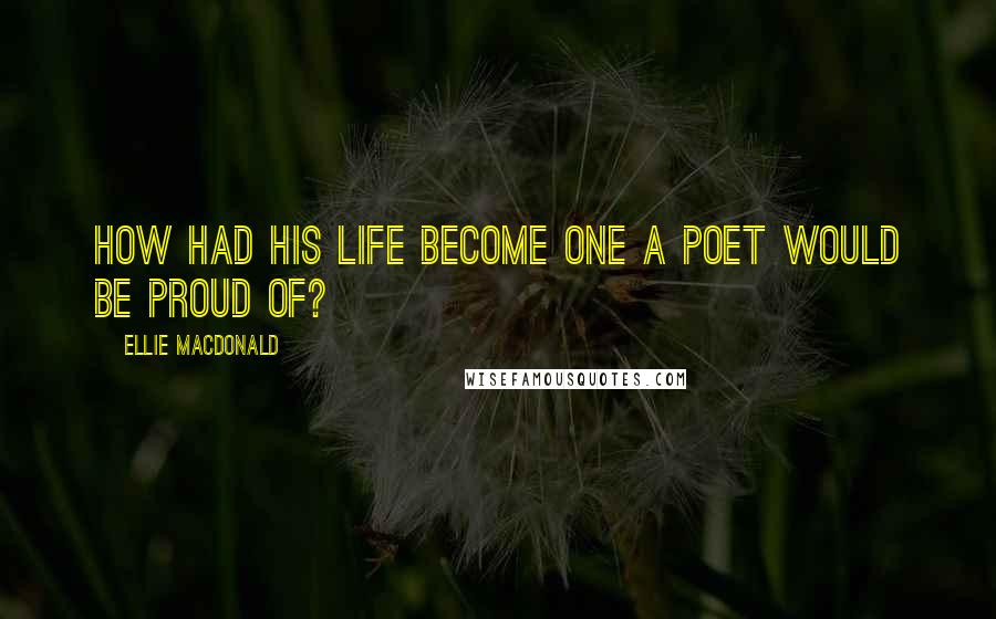 Ellie Macdonald Quotes: How had his life become one a poet would be proud of?