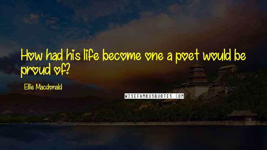 Ellie Macdonald Quotes: How had his life become one a poet would be proud of?