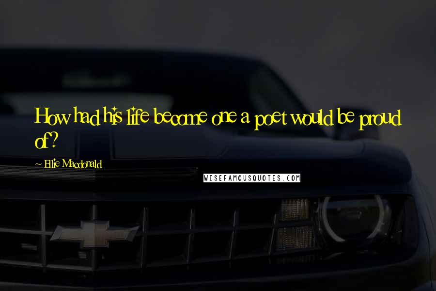 Ellie Macdonald Quotes: How had his life become one a poet would be proud of?