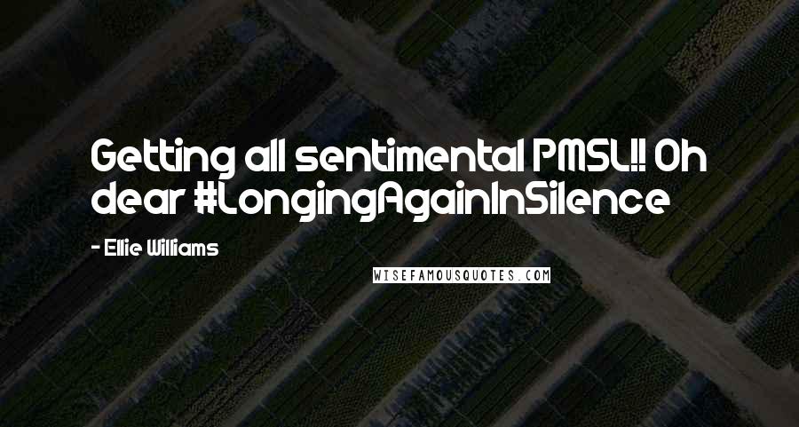 Ellie Williams Quotes: Getting all sentimental PMSL!! Oh dear #LongingAgainInSilence