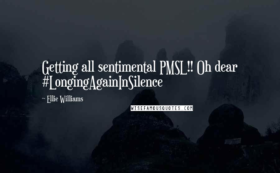Ellie Williams Quotes: Getting all sentimental PMSL!! Oh dear #LongingAgainInSilence