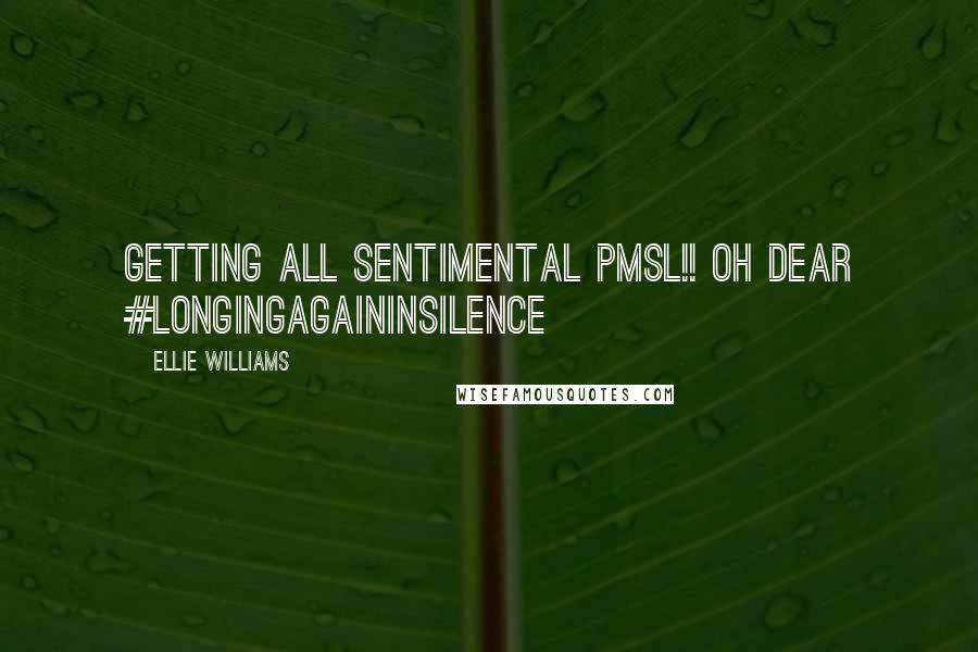 Ellie Williams Quotes: Getting all sentimental PMSL!! Oh dear #LongingAgainInSilence