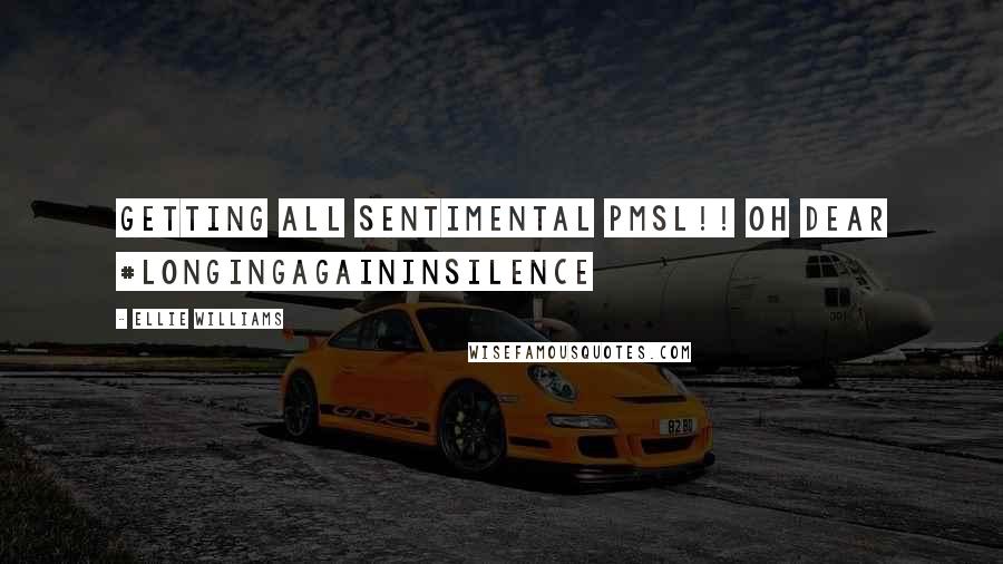 Ellie Williams Quotes: Getting all sentimental PMSL!! Oh dear #LongingAgainInSilence
