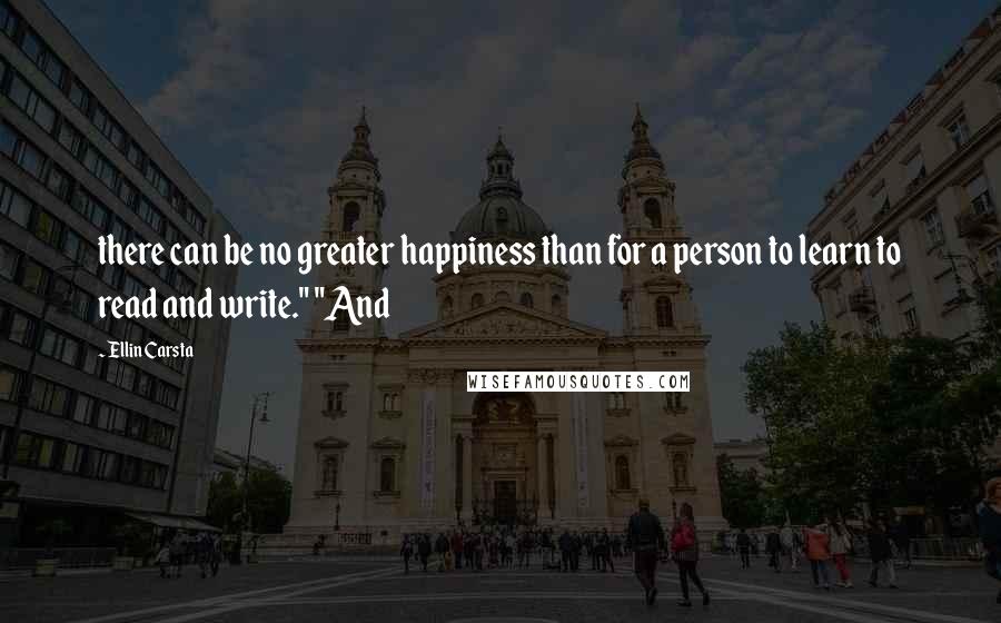 Ellin Carsta Quotes: there can be no greater happiness than for a person to learn to read and write." "And