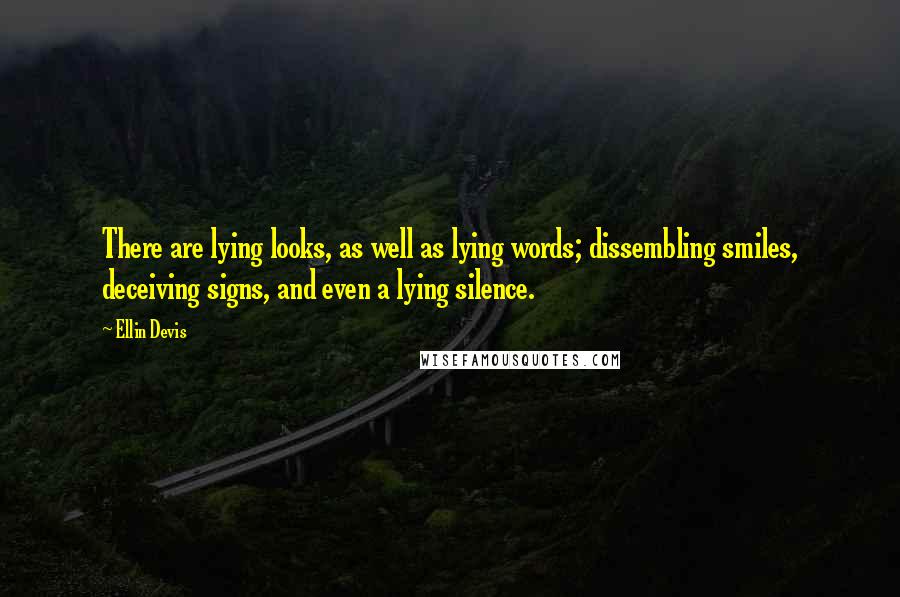 Ellin Devis Quotes: There are lying looks, as well as lying words; dissembling smiles, deceiving signs, and even a lying silence.