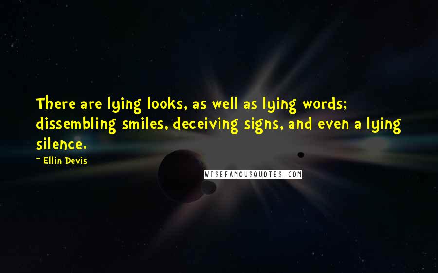 Ellin Devis Quotes: There are lying looks, as well as lying words; dissembling smiles, deceiving signs, and even a lying silence.