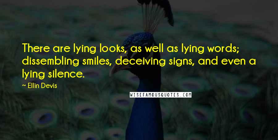 Ellin Devis Quotes: There are lying looks, as well as lying words; dissembling smiles, deceiving signs, and even a lying silence.