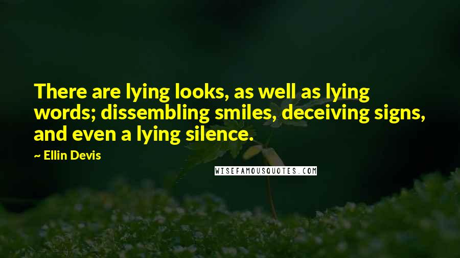 Ellin Devis Quotes: There are lying looks, as well as lying words; dissembling smiles, deceiving signs, and even a lying silence.