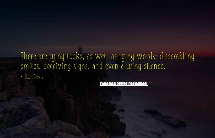 Ellin Devis Quotes: There are lying looks, as well as lying words; dissembling smiles, deceiving signs, and even a lying silence.