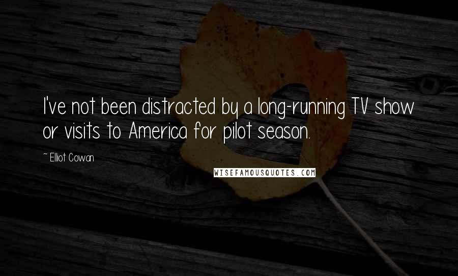Elliot Cowan Quotes: I've not been distracted by a long-running TV show or visits to America for pilot season.