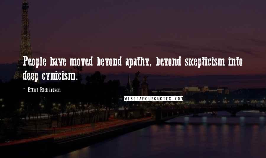 Elliot Richardson Quotes: People have moved beyond apathy, beyond skepticism into deep cynicism.