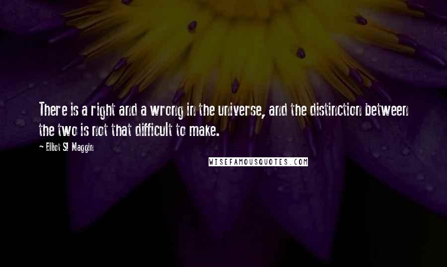 Elliot S! Maggin Quotes: There is a right and a wrong in the universe, and the distinction between the two is not that difficult to make.