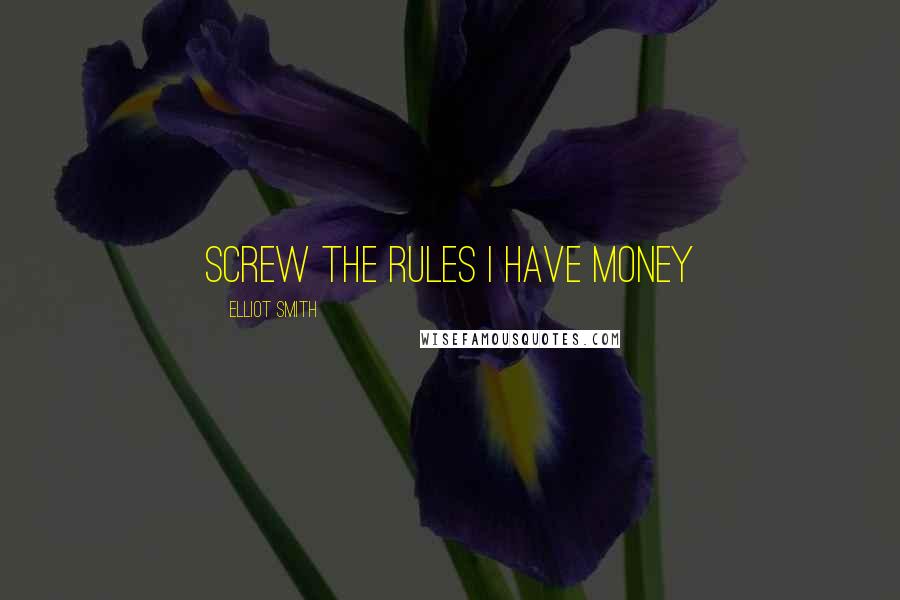 Elliot Smith Quotes: screw the rules i have money