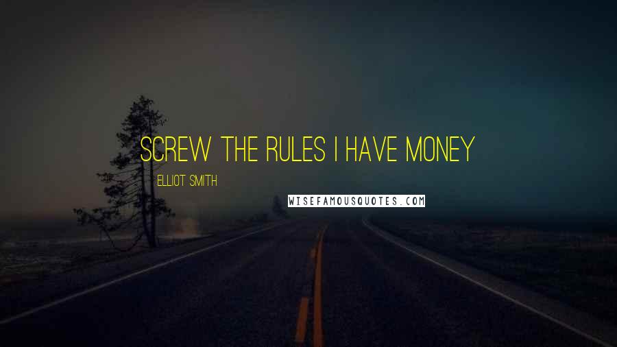 Elliot Smith Quotes: screw the rules i have money