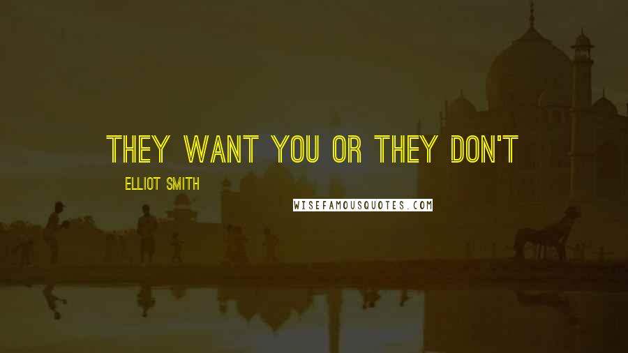 Elliot Smith Quotes: They want you or they don't