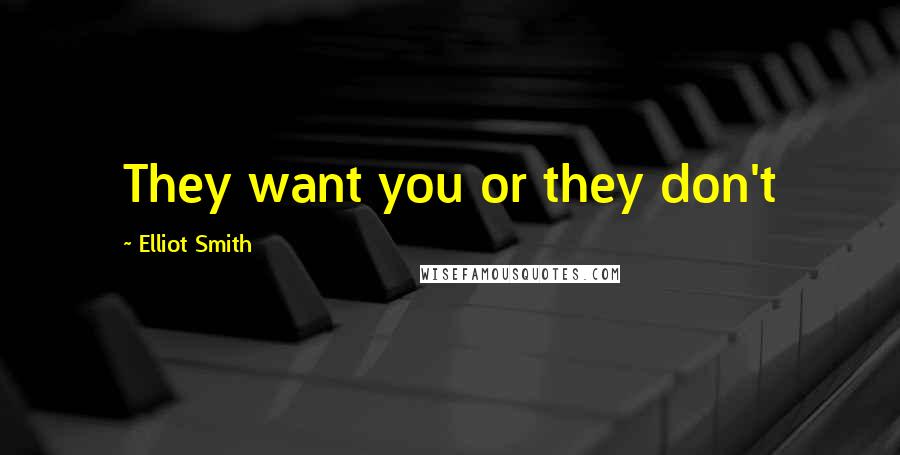 Elliot Smith Quotes: They want you or they don't