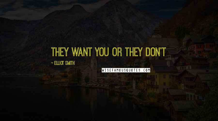 Elliot Smith Quotes: They want you or they don't