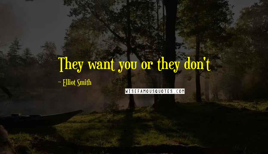 Elliot Smith Quotes: They want you or they don't