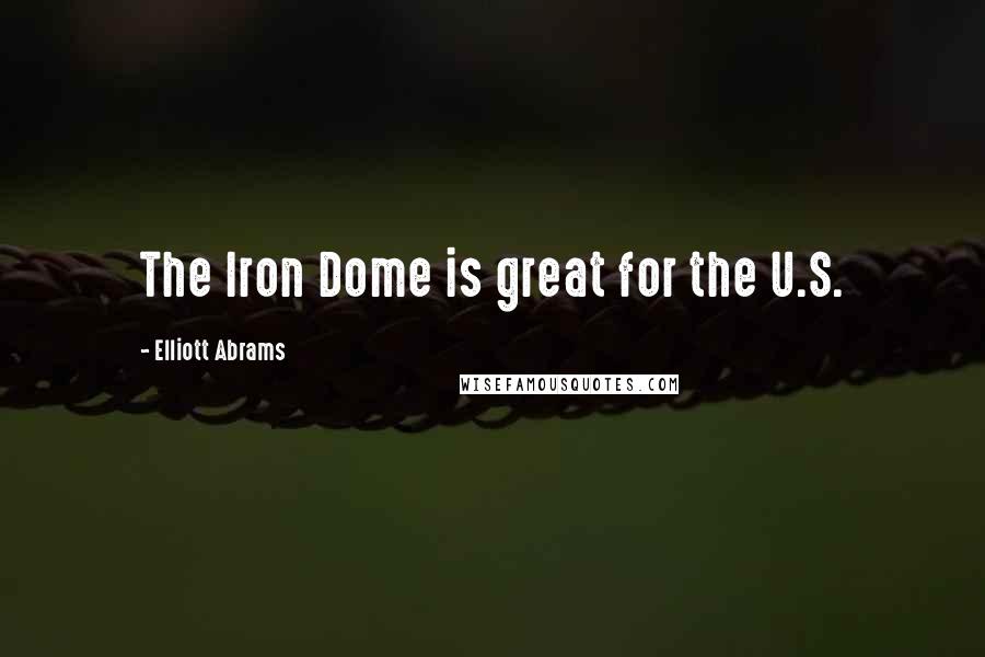 Elliott Abrams Quotes: The Iron Dome is great for the U.S.