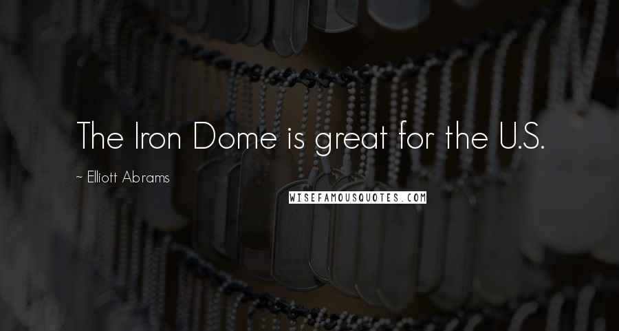 Elliott Abrams Quotes: The Iron Dome is great for the U.S.