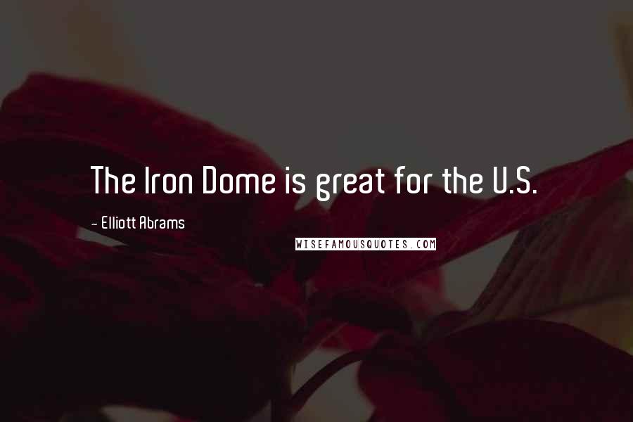 Elliott Abrams Quotes: The Iron Dome is great for the U.S.