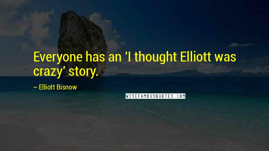 Elliott Bisnow Quotes: Everyone has an 'I thought Elliott was crazy' story.