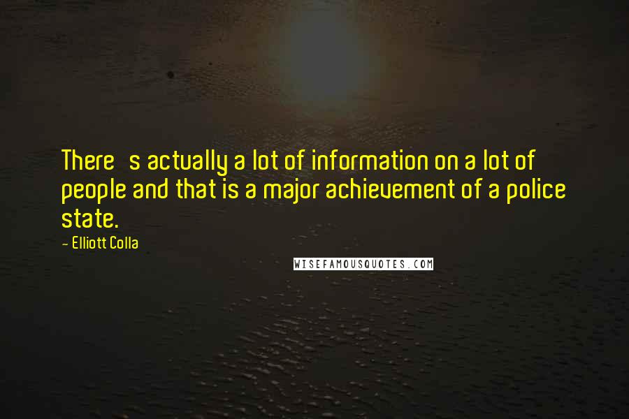 Elliott Colla Quotes: There's actually a lot of information on a lot of people and that is a major achievement of a police state.