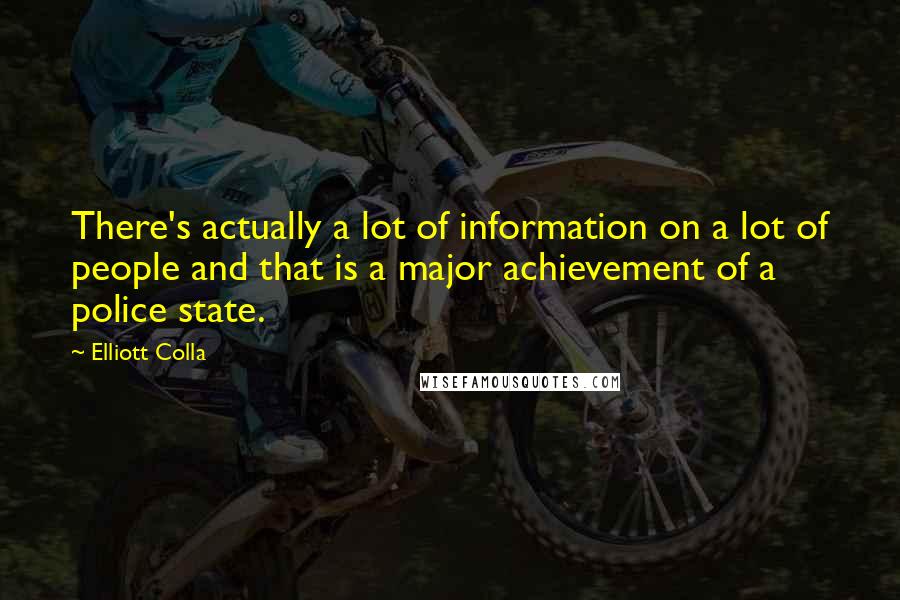 Elliott Colla Quotes: There's actually a lot of information on a lot of people and that is a major achievement of a police state.