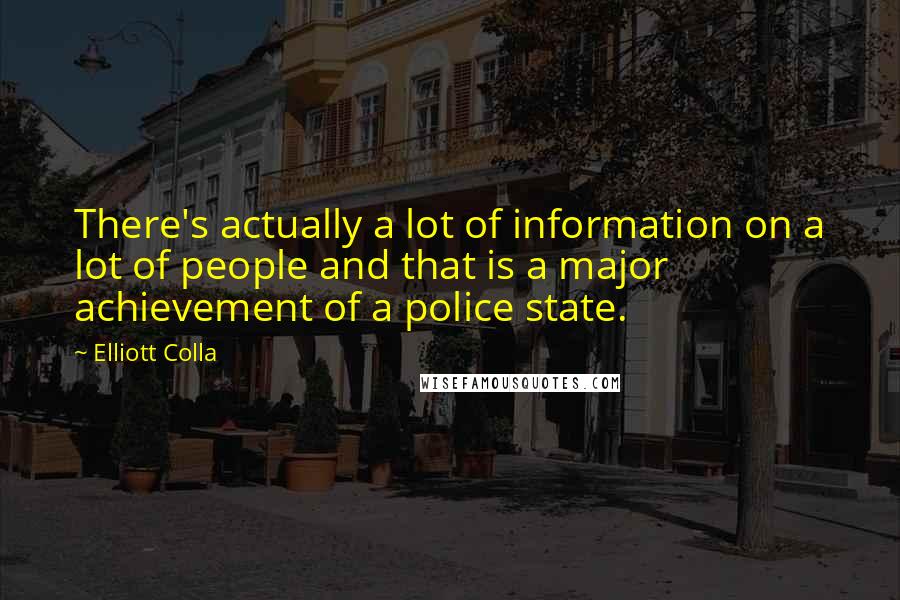 Elliott Colla Quotes: There's actually a lot of information on a lot of people and that is a major achievement of a police state.