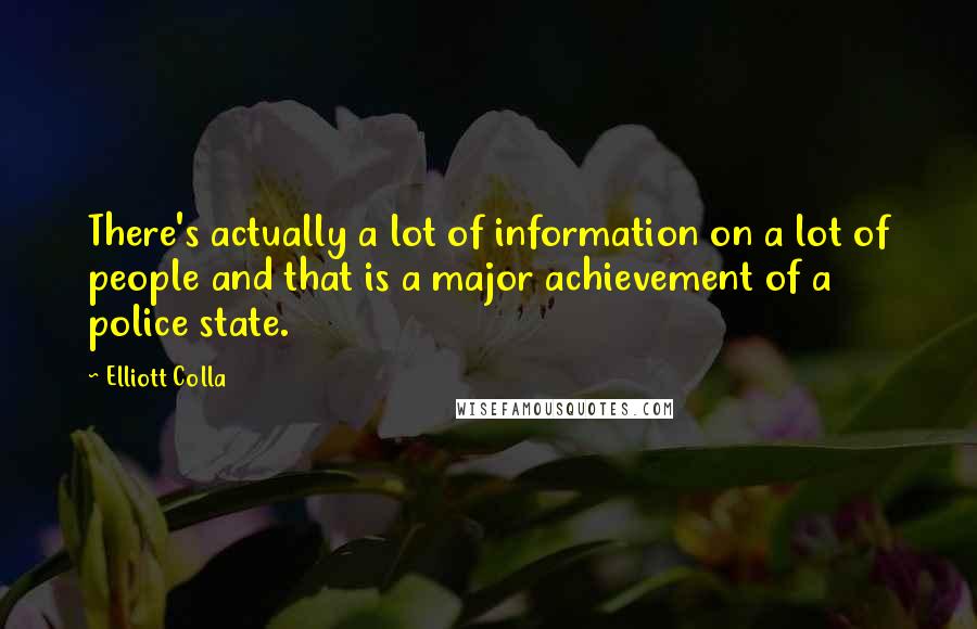 Elliott Colla Quotes: There's actually a lot of information on a lot of people and that is a major achievement of a police state.