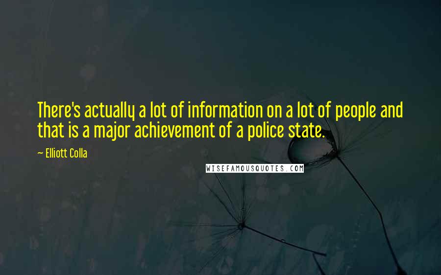Elliott Colla Quotes: There's actually a lot of information on a lot of people and that is a major achievement of a police state.