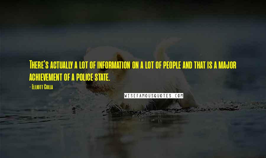 Elliott Colla Quotes: There's actually a lot of information on a lot of people and that is a major achievement of a police state.