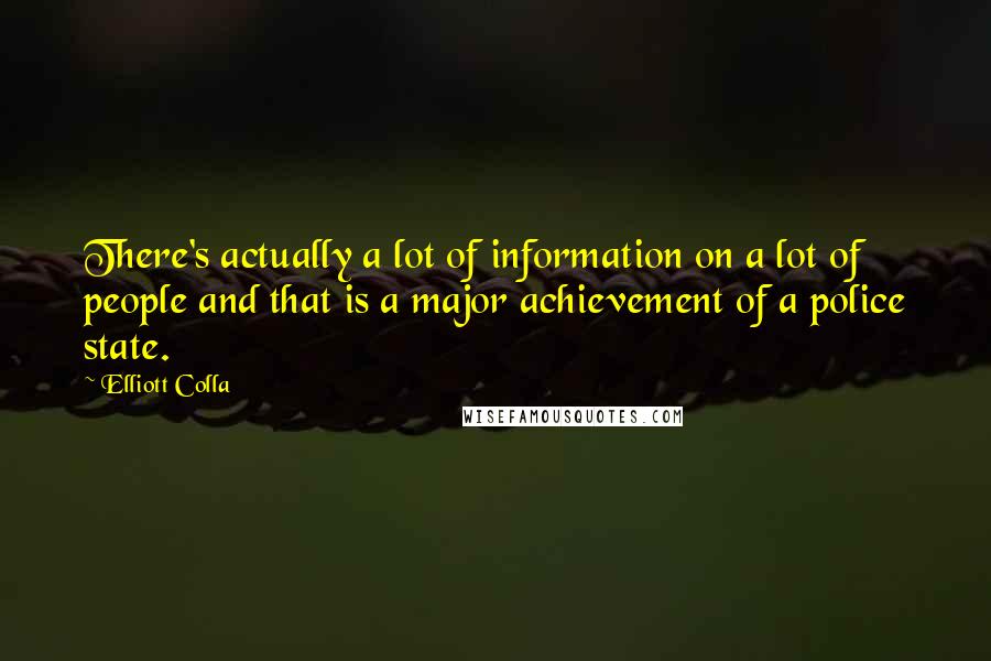 Elliott Colla Quotes: There's actually a lot of information on a lot of people and that is a major achievement of a police state.