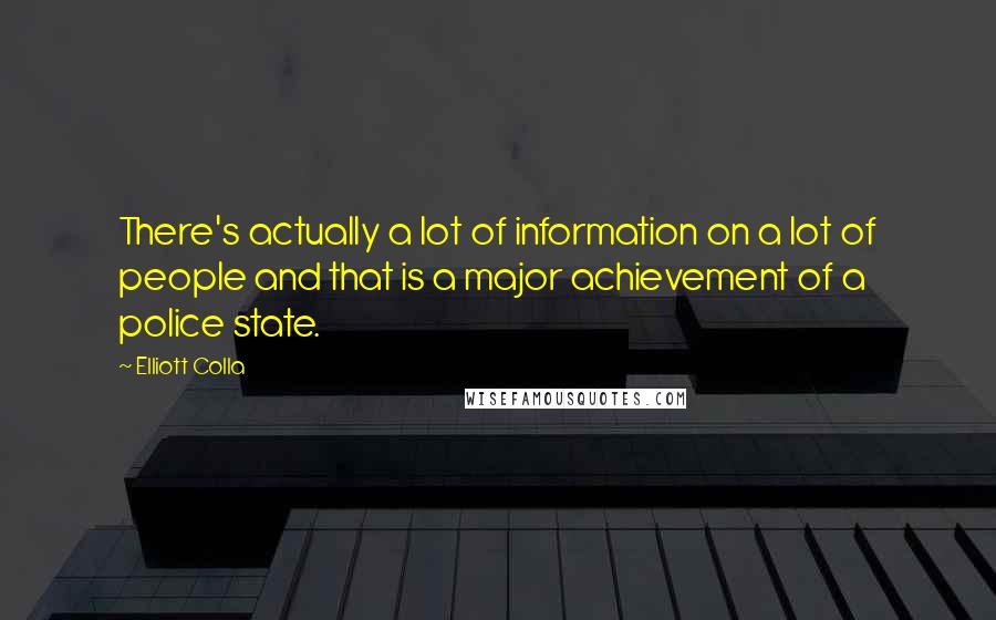 Elliott Colla Quotes: There's actually a lot of information on a lot of people and that is a major achievement of a police state.