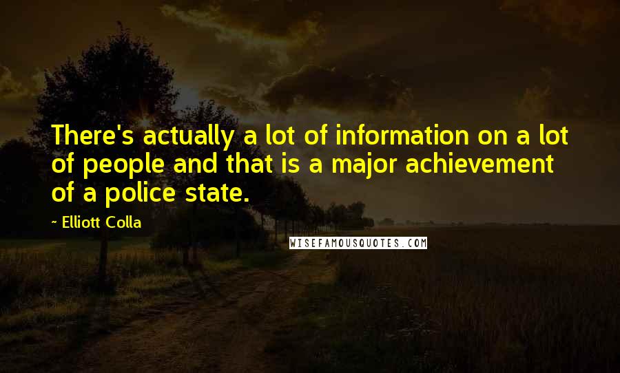 Elliott Colla Quotes: There's actually a lot of information on a lot of people and that is a major achievement of a police state.