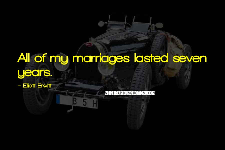 Elliott Erwitt Quotes: All of my marriages lasted seven years.