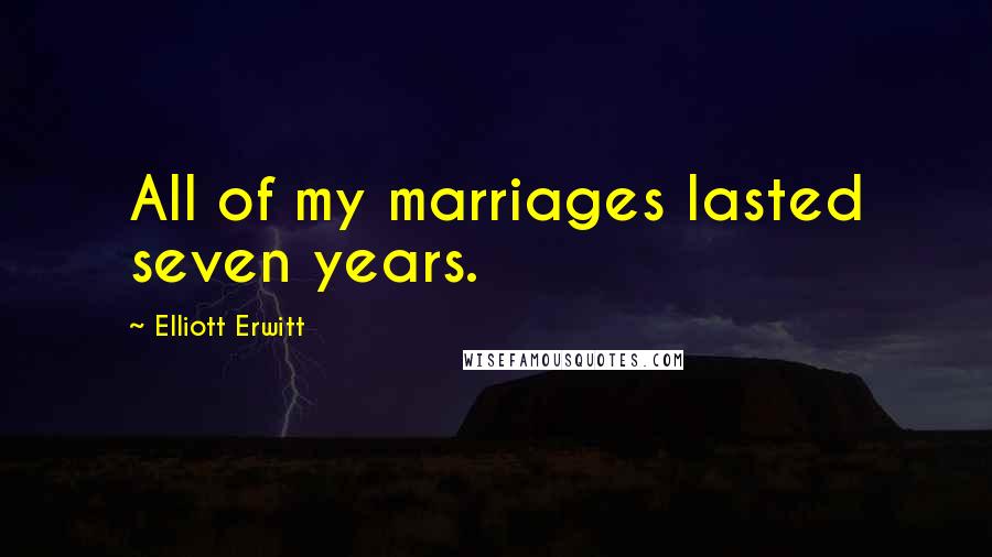 Elliott Erwitt Quotes: All of my marriages lasted seven years.