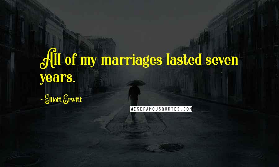 Elliott Erwitt Quotes: All of my marriages lasted seven years.