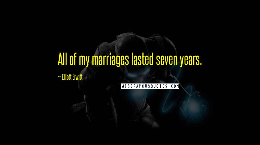 Elliott Erwitt Quotes: All of my marriages lasted seven years.